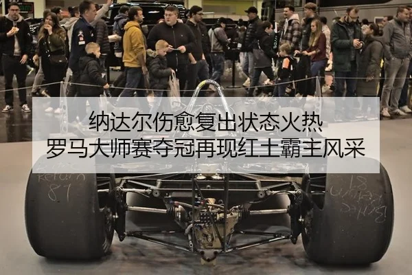纳达尔伤愈复出状态火热 罗马大师赛夺冠再现红土霸主风采