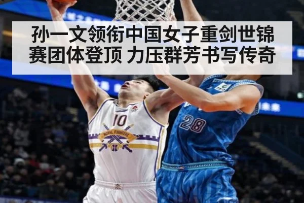 孙一文领衔中国女子重剑世锦赛团体登顶 力压群芳书写传奇