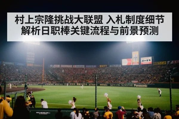 村上宗隆挑战大联盟 入札制度细节解析日职棒关键流程与前景预测