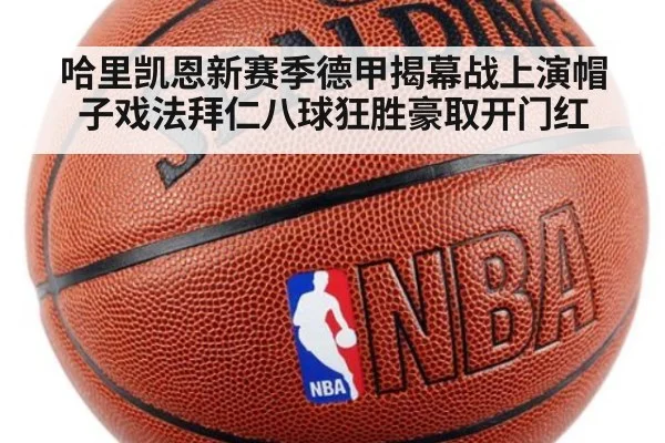哈里凯恩新赛季德甲揭幕战上演帽子戏法拜仁八球狂胜豪取开门红