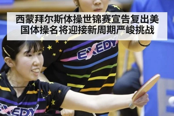 西蒙拜尔斯体操世锦赛宣告复出美国体操名将迎接新周期严峻挑战